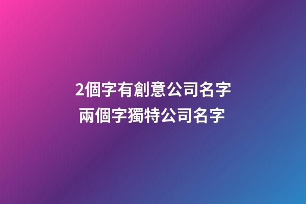2個字有創意公司名字 兩個字獨特公司名字-第1張-公司起名-玄機派